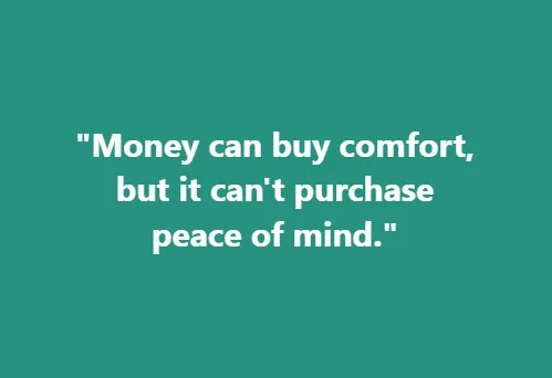 Money can buy comfort, but it can't purchase peace of mind.