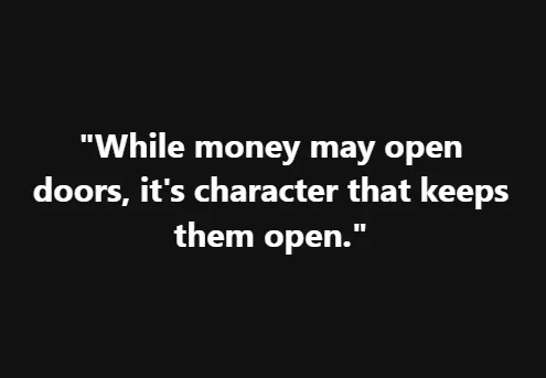 While money may open doors, it's character that keeps them open.