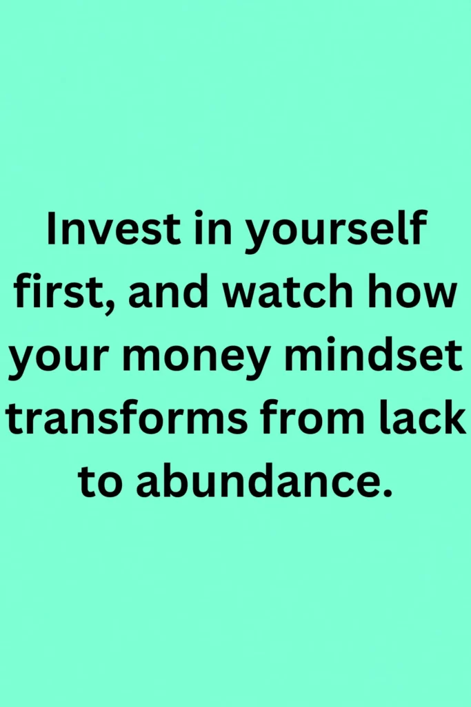 Invest in yourself first, and watch how your money mindset transforms from lack to abundance.